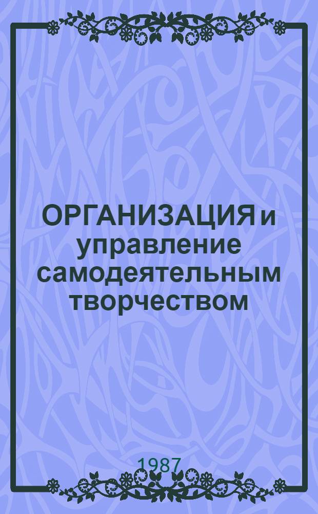ОРГАНИЗАЦИЯ и управление самодеятельным творчеством : Метод. разраб