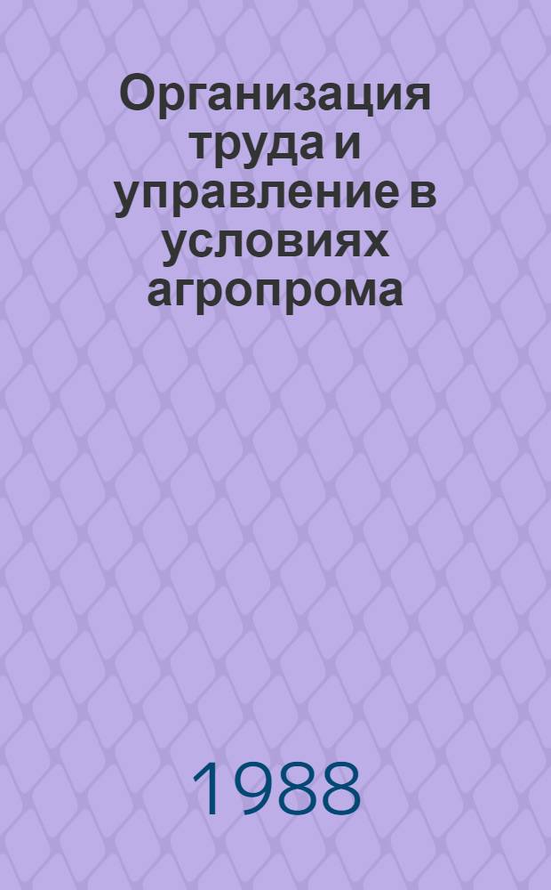 Организация труда и управление в условиях агропрома : Сб. науч. тр
