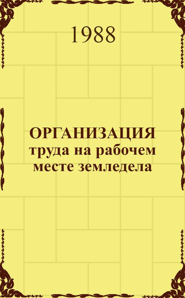 ОРГАНИЗАЦИЯ труда на рабочем месте земледела : Типовой проект : Утв. М-вом станкостроит. и инструм. пром-сти СССР 17.05.88