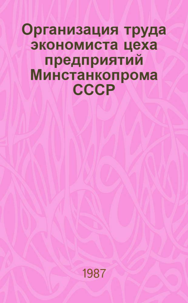 Организация труда экономиста цеха предприятий Минстанкопрома СССР : Типовой проект : Утв. 25.12.85