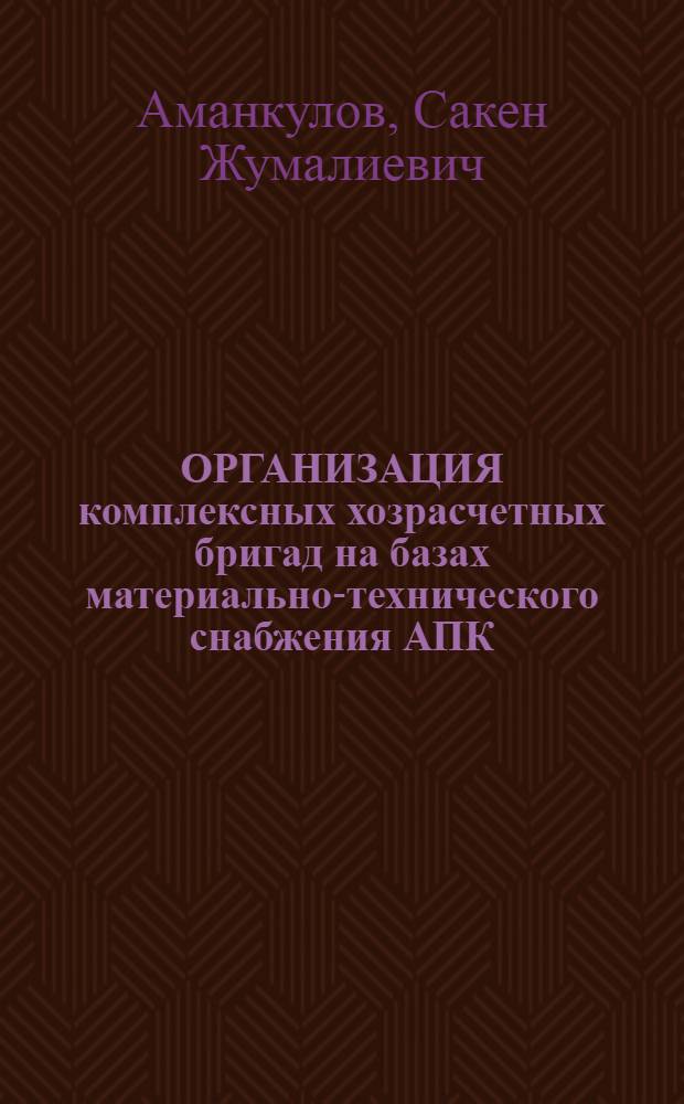ОРГАНИЗАЦИЯ комплексных хозрасчетных бригад на базах материально-технического снабжения АПК : Аналит. обзор