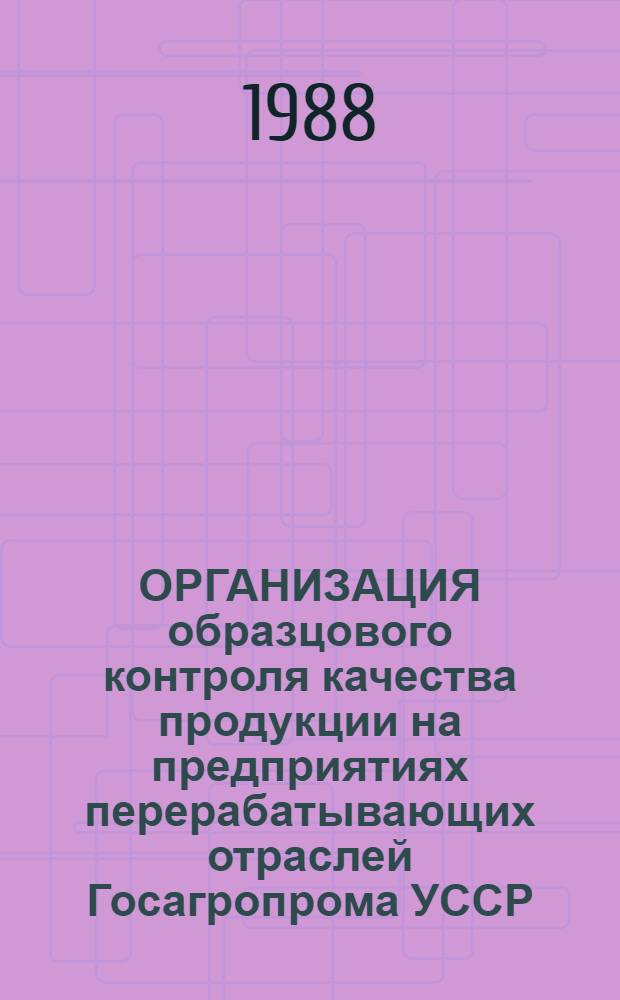 ОРГАНИЗАЦИЯ образцового контроля качества продукции на предприятиях перерабатывающих отраслей Госагропрома УССР : Метод. рекомендации