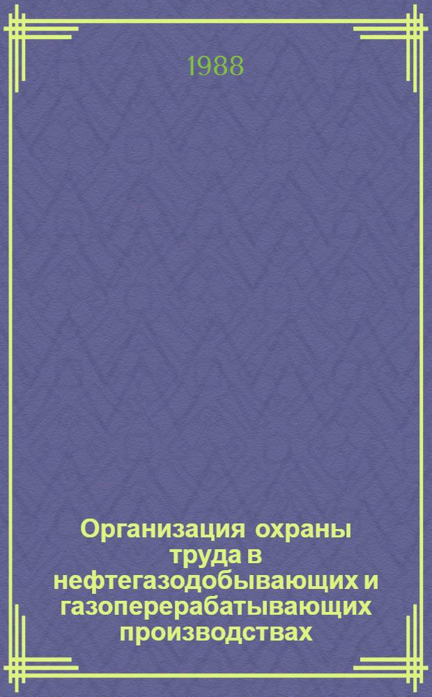 Организация охраны труда в нефтегазодобывающих и газоперерабатывающих производствах : Правила и нормы