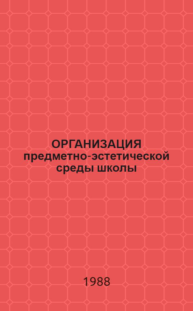 ОРГАНИЗАЦИЯ предметно-эстетической среды школы : (Метод. рекомендации)