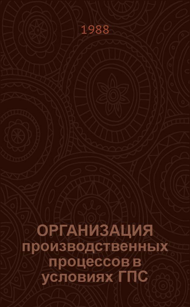 ОРГАНИЗАЦИЯ производственных процессов в условиях ГПС (механообработка) : Метод. материалы : ММ 1.4. 1808-87 : Срок введ. установлен с 01.01.89