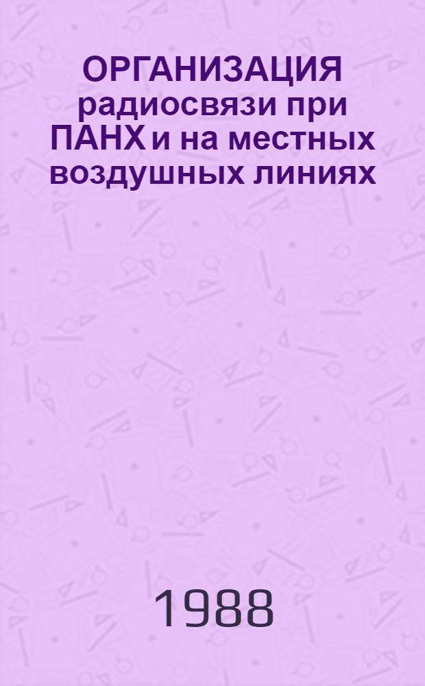 ОРГАНИЗАЦИЯ радиосвязи при ПАНХ и на местных воздушных линиях : Метод. рекомендации