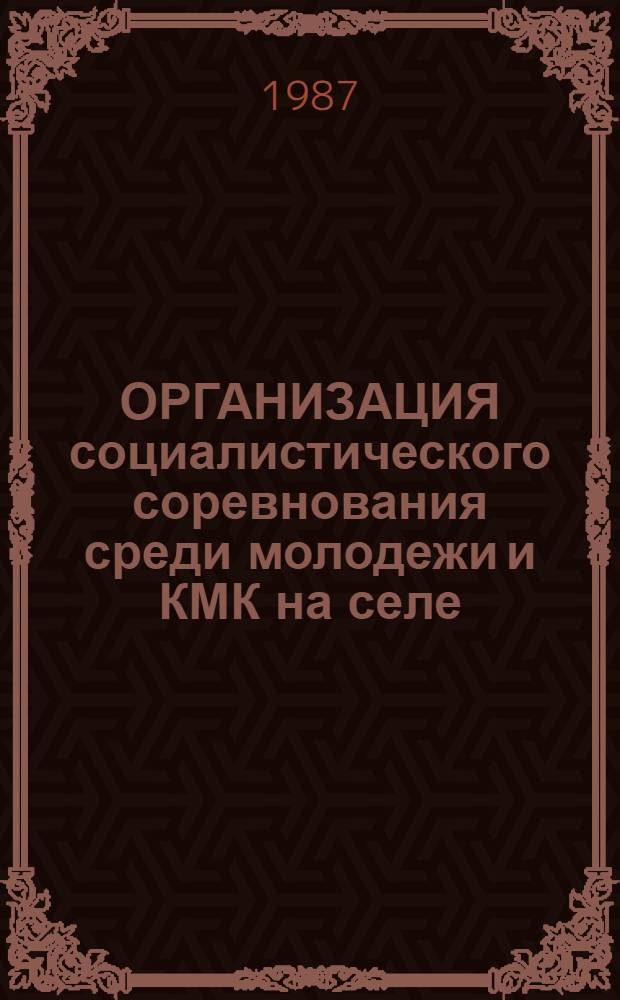ОРГАНИЗАЦИЯ социалистического соревнования среди молодежи и КМК на селе : Метод. рекомендации