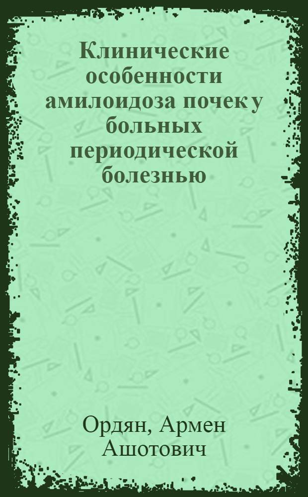 Клинические особенности амилоидоза почек у больных периодической болезнью : Автореф. дис. на соиск. учен. степ. канд. мед. наук : (14.00.05)