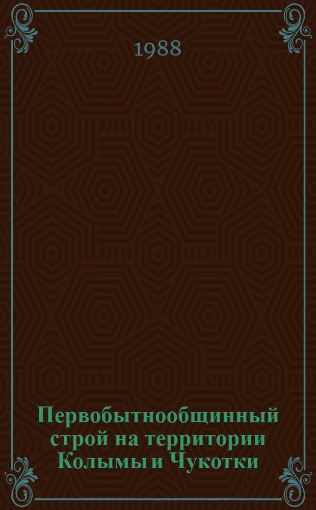 Первобытнообщинный строй на территории Колымы и Чукотки : Пособие для учителей истории