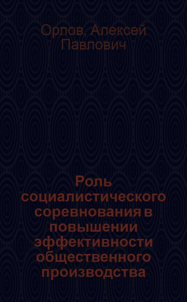 Роль социалистического соревнования в повышении эффективности общественного производства : Автореф. дис. на соиск. учен. степ. канд. экон. наук : (08.00.01)