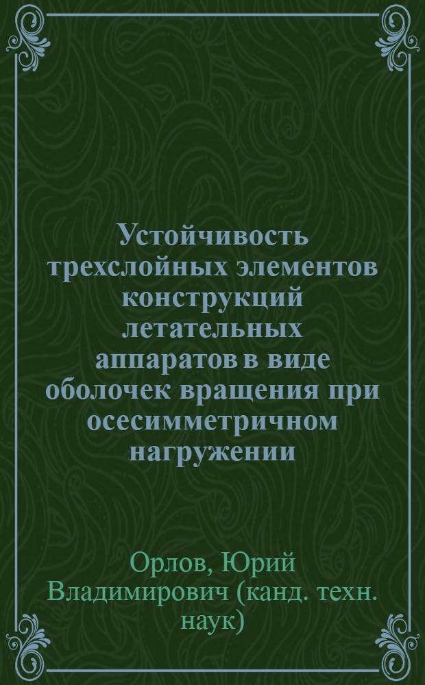 Устойчивость трехслойных элементов конструкций летательных аппаратов в виде оболочек вращения при осесимметричном нагружении : Автореф. дис. на соиск. учен. степ. канд. техн. наук : (05.07.03)