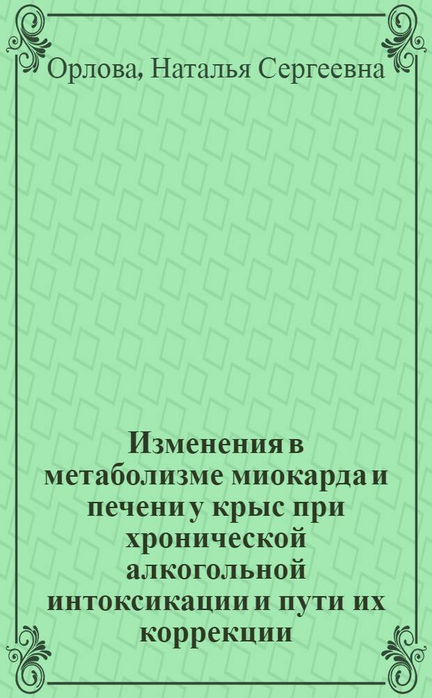 Изменения в метаболизме миокарда и печени у крыс при хронической алкогольной интоксикации и пути их коррекции : Автореф. дис. на соиск. учен. степ. к. б. н