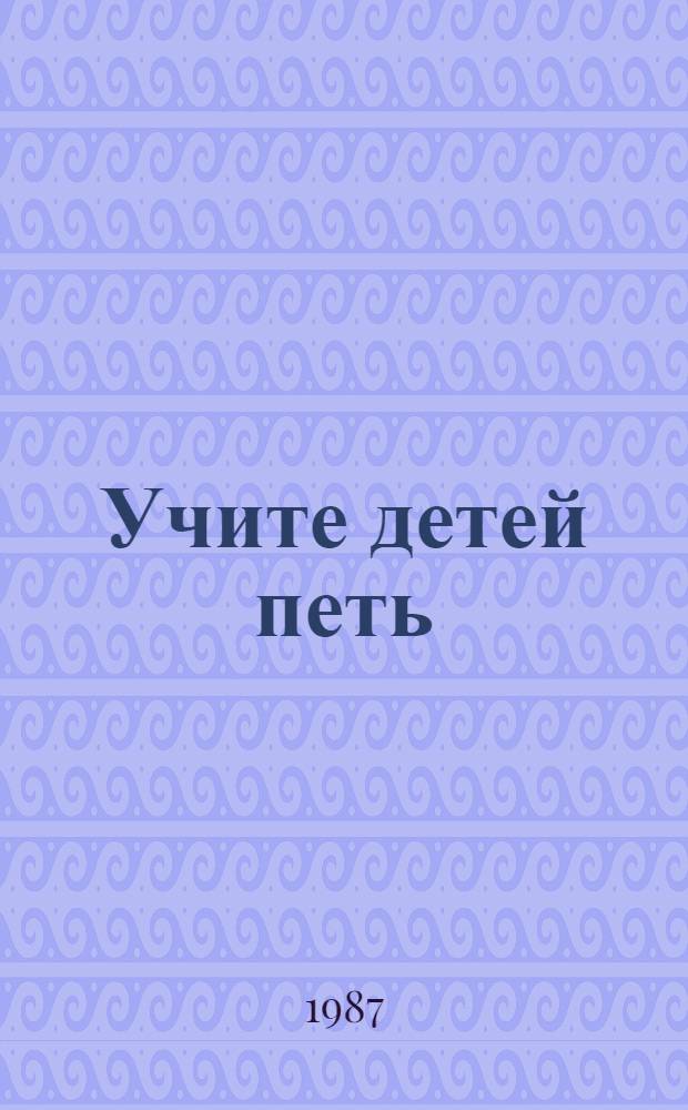 Учите детей петь : Песни и упражнения для развития голоса у детей 5-6 лет : Кн. для воспитателя и муз. руководителя дет. сада