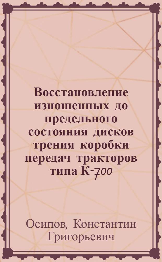 Восстановление изношенных до предельного состояния дисков трения коробки передач тракторов типа К-700 : Автореф. дис. на соиск. учен. степ. канд. техн. наук : (05.20.03)