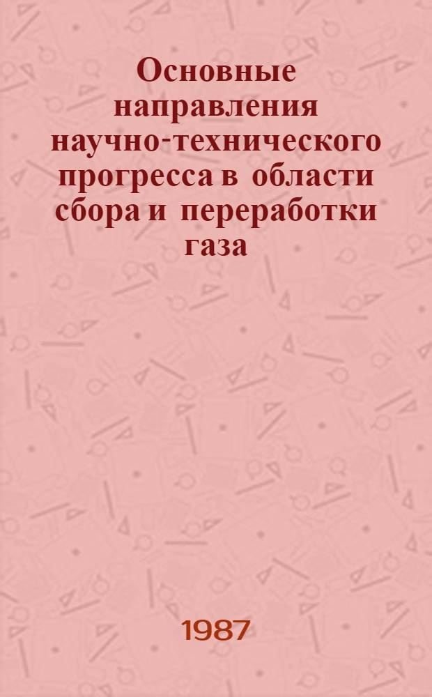 Основные направления научно-технического прогресса в области сбора и переработки газа : Сб. науч. тр