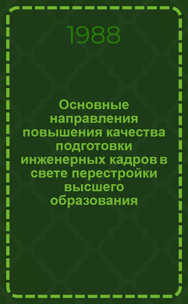 Основные направления повышения качества подготовки инженерных кадров в свете перестройки высшего образования : Тез. докл. респ. науч.-метод. конф. (1-3 июня 1988 г.)