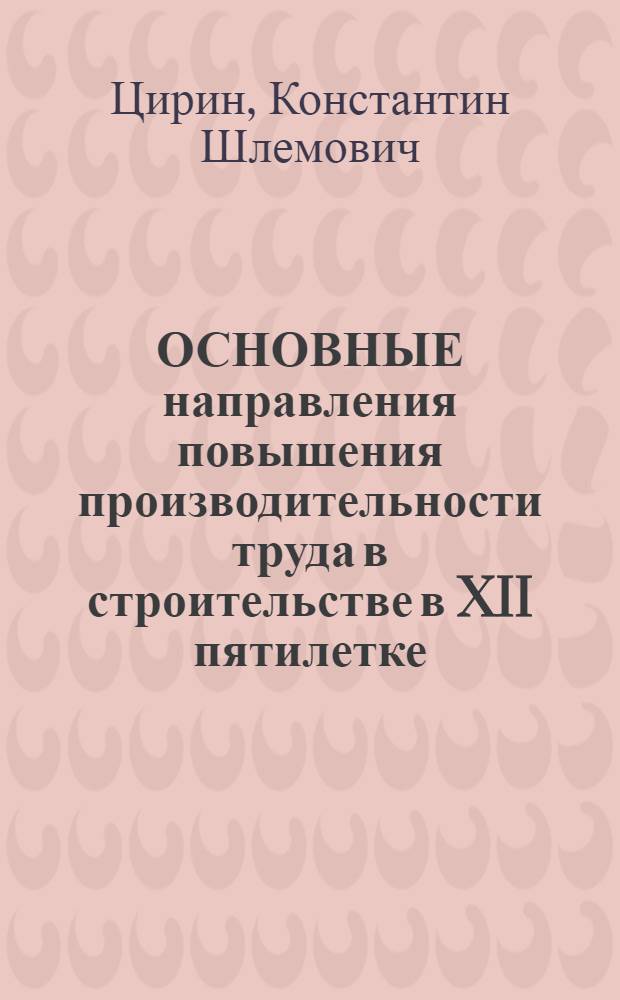 ОСНОВНЫЕ направления повышения производительности труда в строительстве в XII пятилетке