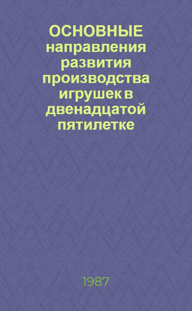 ОСНОВНЫЕ направления развития производства игрушек в двенадцатой пятилетке : Сб. ст