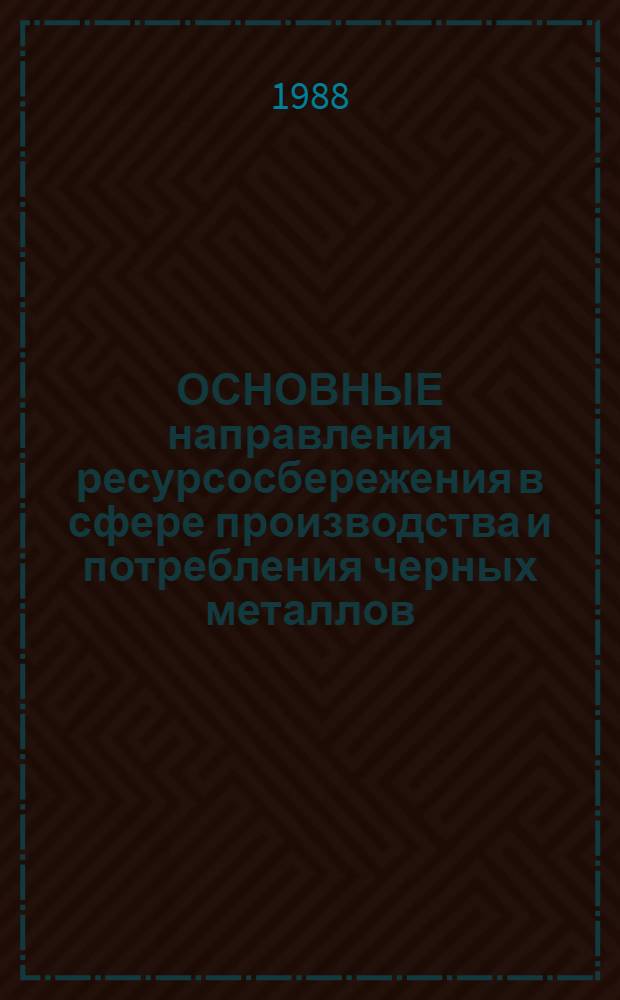 ОСНОВНЫЕ направления ресурсосбережения в сфере производства и потребления черных металлов : Метод. рекомендации