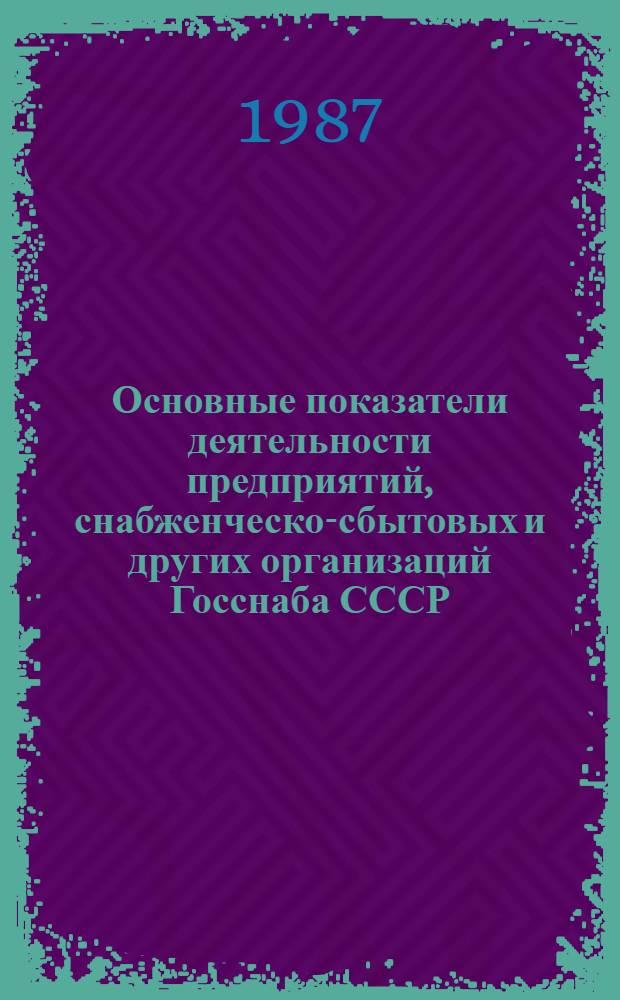 Основные показатели деятельности предприятий, снабженческо-сбытовых и других организаций Госснаба СССР : Стат. сб.