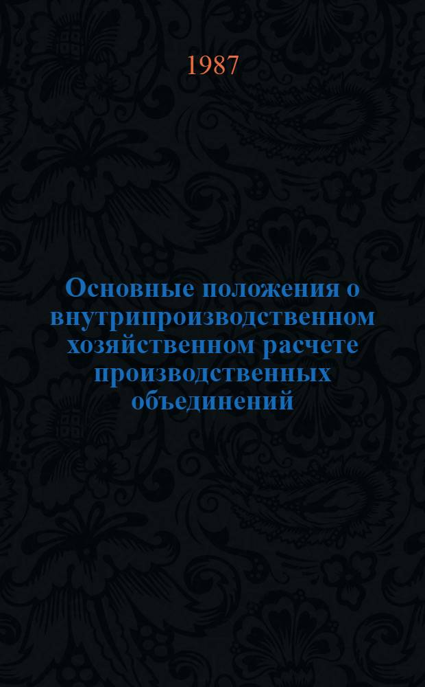 Основные положения о внутрипроизводственном хозяйственном расчете производственных объединений (предприятий) электротехнической промышленности : Утв. Гл. план.-экон. упр. М-ва электротехн. пром-сти СССР 01.06.87