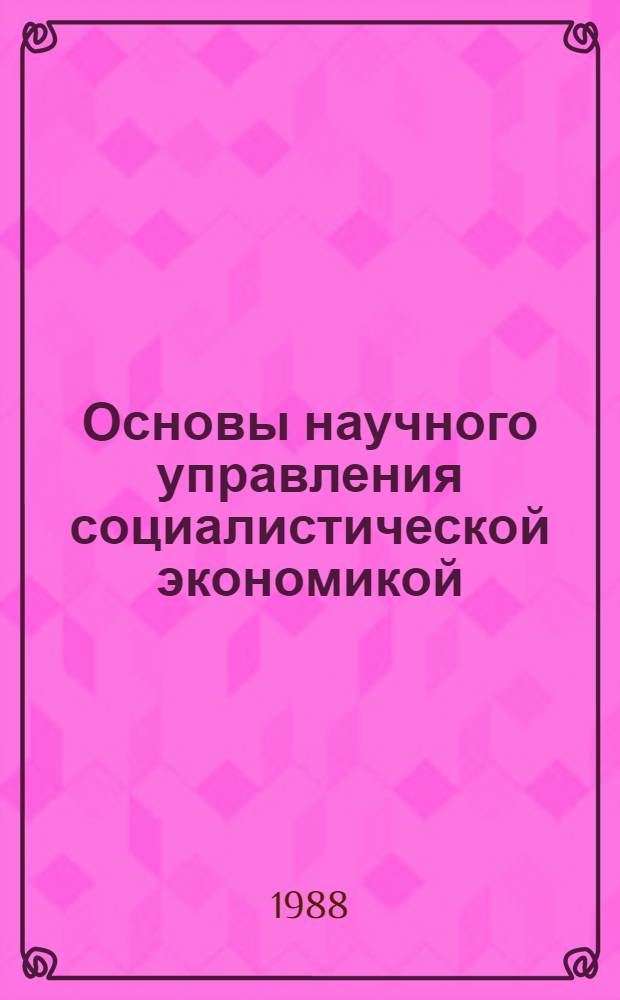 Основы научного управления социалистической экономикой : Учеб.-метод. пособие для четырехгодич. отд-ний ВПШ