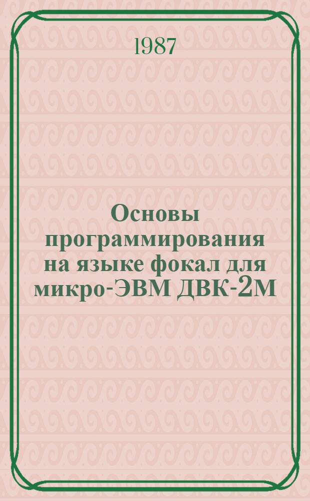 Основы программирования на языке фокал для микро-ЭВМ ДВК-2М : (Метод. рекомендации для преподавателей сред. спец. учеб. заведений)