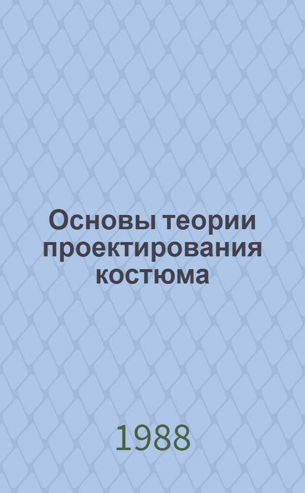 Основы теории проектирования костюма : Учеб. для вузов по спец. "Худож. оформ. и моделирование изделий текстил. и лег. пром-сти"