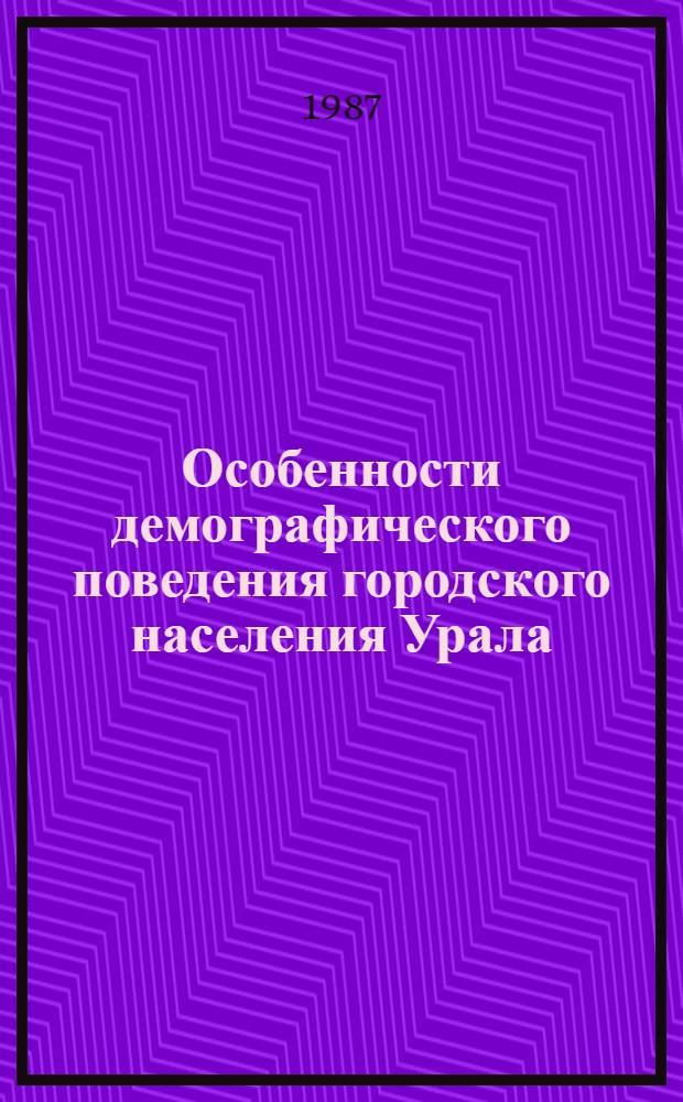 Особенности демографического поведения городского населения Урала : Сб. науч. тр