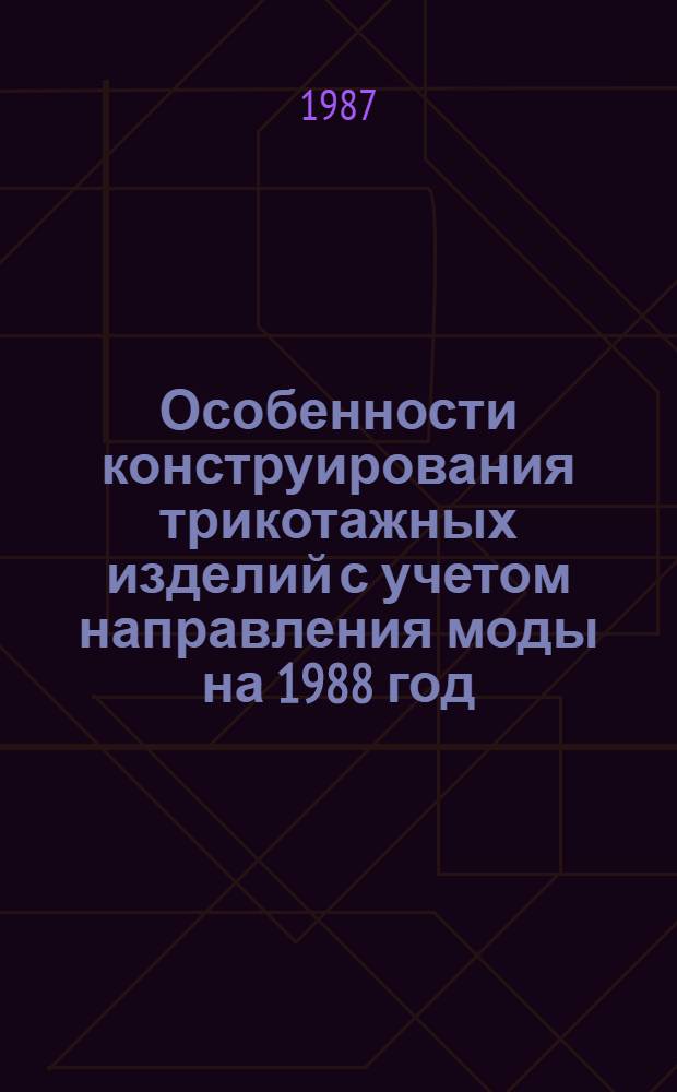Особенности конструирования трикотажных изделий с учетом направления моды на 1988 год : (Метод. рекомендации)