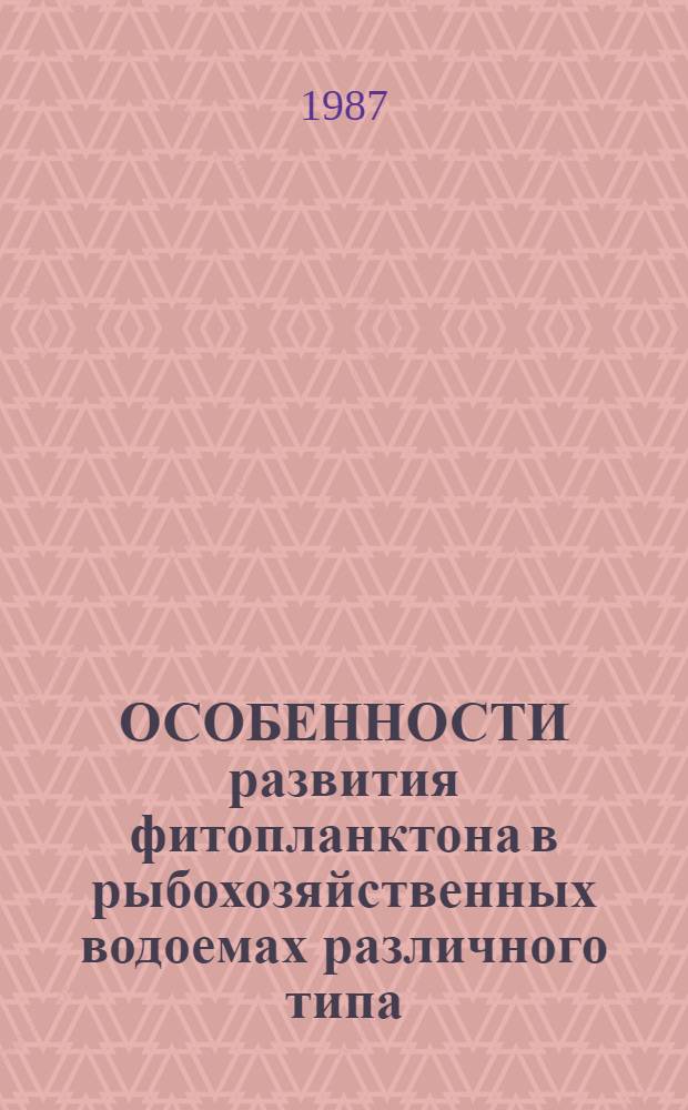 ОСОБЕННОСТИ развития фитопланктона в рыбохозяйственных водоемах различного типа : Сб. ст.