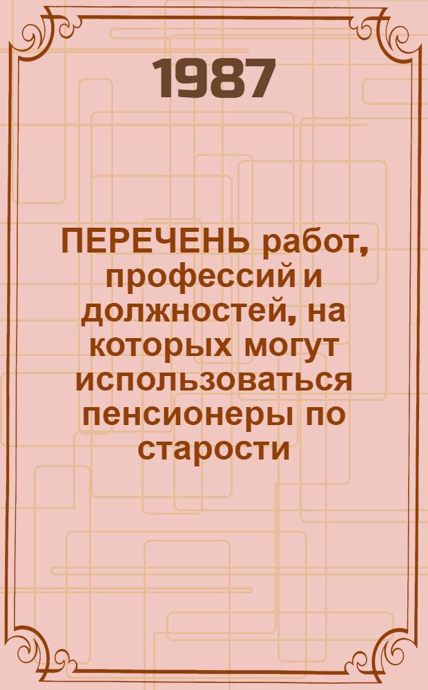 ПЕРЕЧЕНЬ работ, профессий и должностей, на которых могут использоваться пенсионеры по старости, инвалиды III группы, учащиеся и беременные женщины