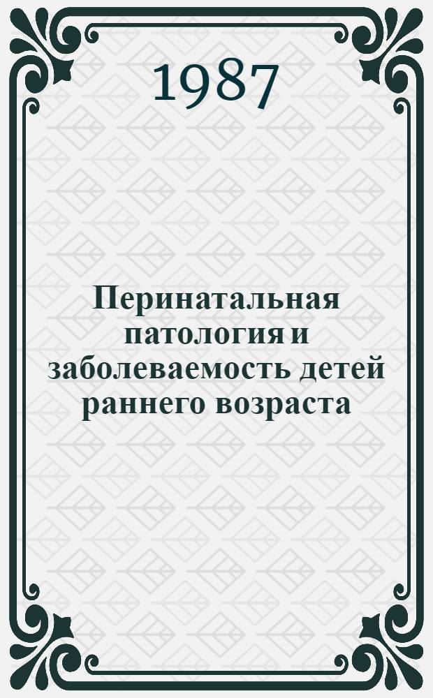 Перинатальная патология и заболеваемость детей раннего возраста : Сб. науч. тр