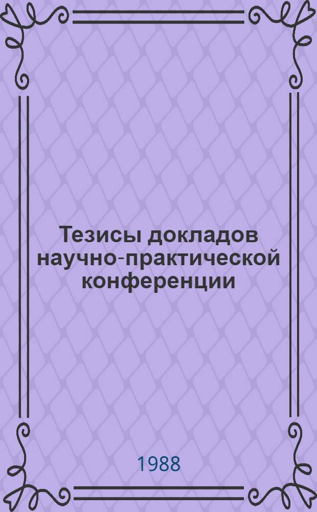 Тезисы докладов научно-практической конференции : К 50-летию образования Перм. обл.