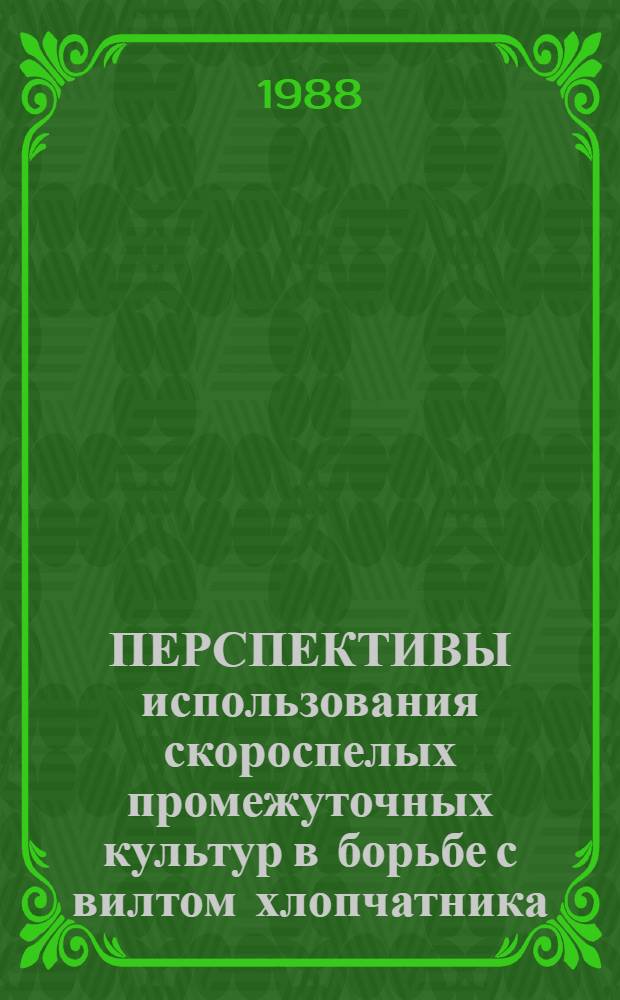 ПЕРСПЕКТИВЫ использования скороспелых промежуточных культур в борьбе с вилтом хлопчатника : Сб. ст.