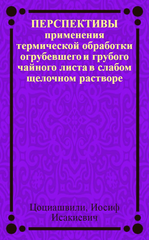 ПЕРСПЕКТИВЫ применения термической обработки огрубевшего и грубого чайного листа в слабом щелочном растворе