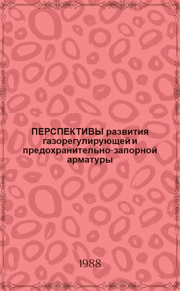 ПЕРСПЕКТИВЫ развития газорегулирующей и предохранительно-запорной арматуры