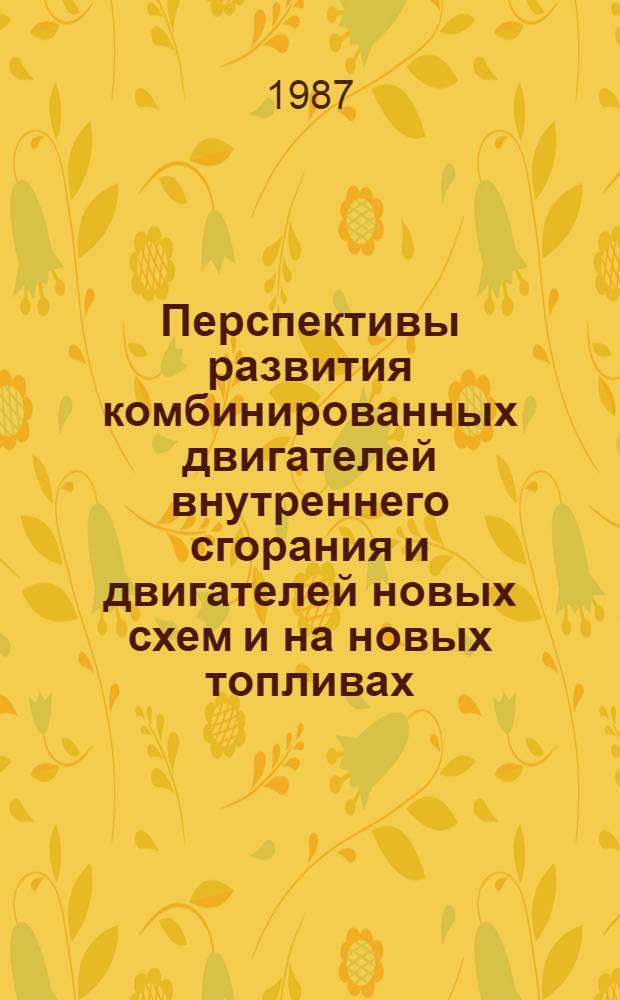 Перспективы развития комбинированных двигателей внутреннего сгорания и двигателей новых схем и на новых топливах : Тез. докл. всесоюз. науч.-техн. конф. (Москва, 23-25 сент. 1987 г.)