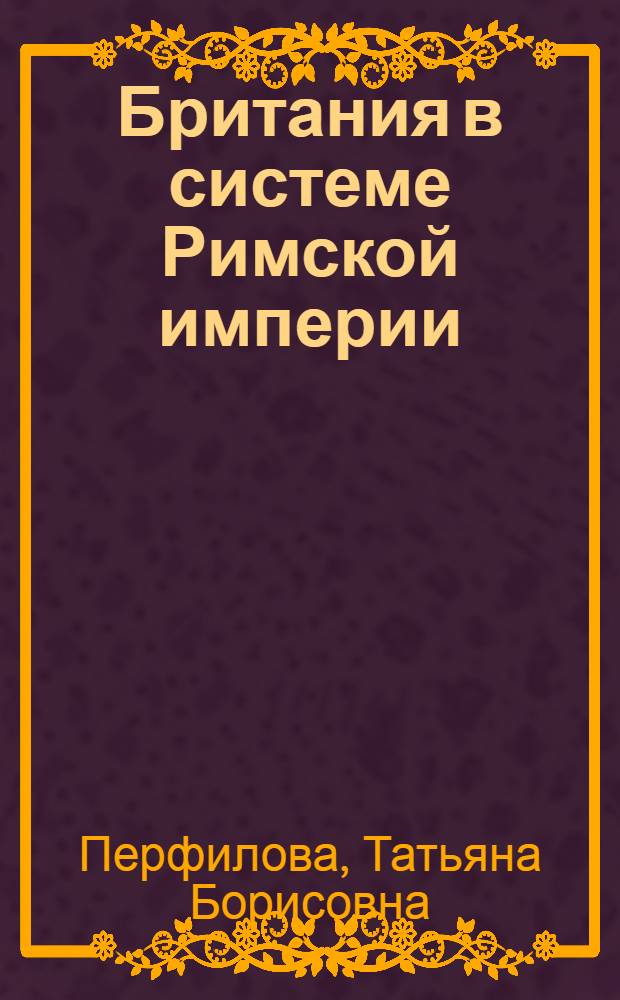 Британия в системе Римской империи : (Пробл. контактов) : Автореф. дис. на соиск. учен. степ. канд. ист. наук : (07.00.03)