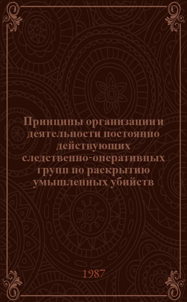 Принципы организации и деятельности постоянно действующих следственно-оперативных групп по раскрытию умышленных убийств : Конспект лекции