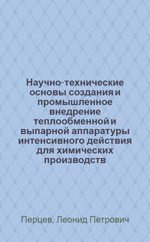 Научно-технические основы создания и промышленное внедрение теплообменной и выпарной аппаратуры интенсивного действия для химических производств : Дис. в форме науч. докл. на соиск. учен. степ. д. т. н