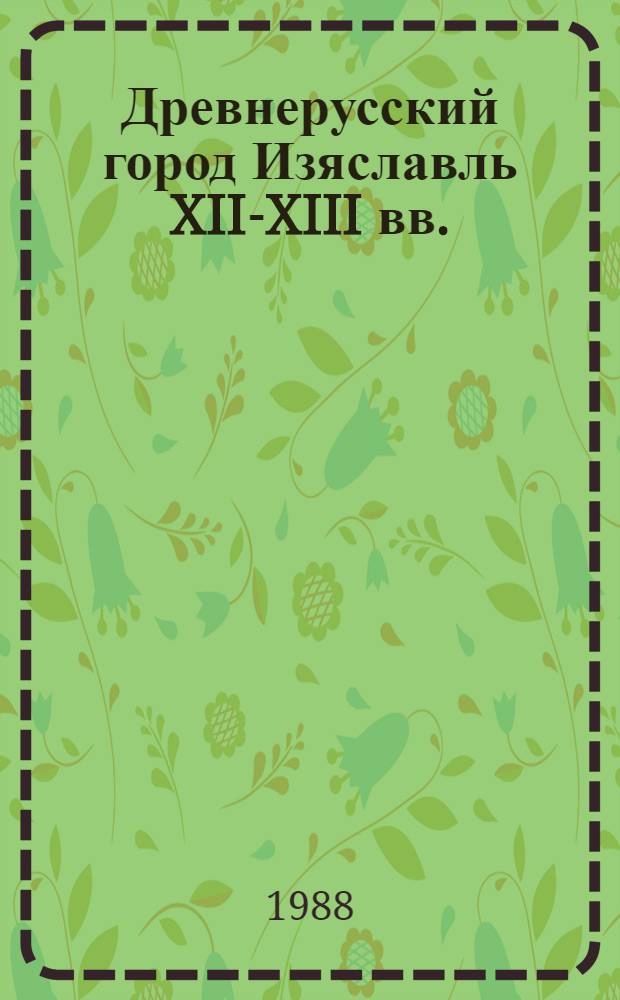 Древнерусский город Изяславль XII-XIII вв. : (По материалам городища у с. Городище близ Шепетовки) : Автореф. дис. на соиск. учен. степ. канд. ист. наук : (07.00.06)