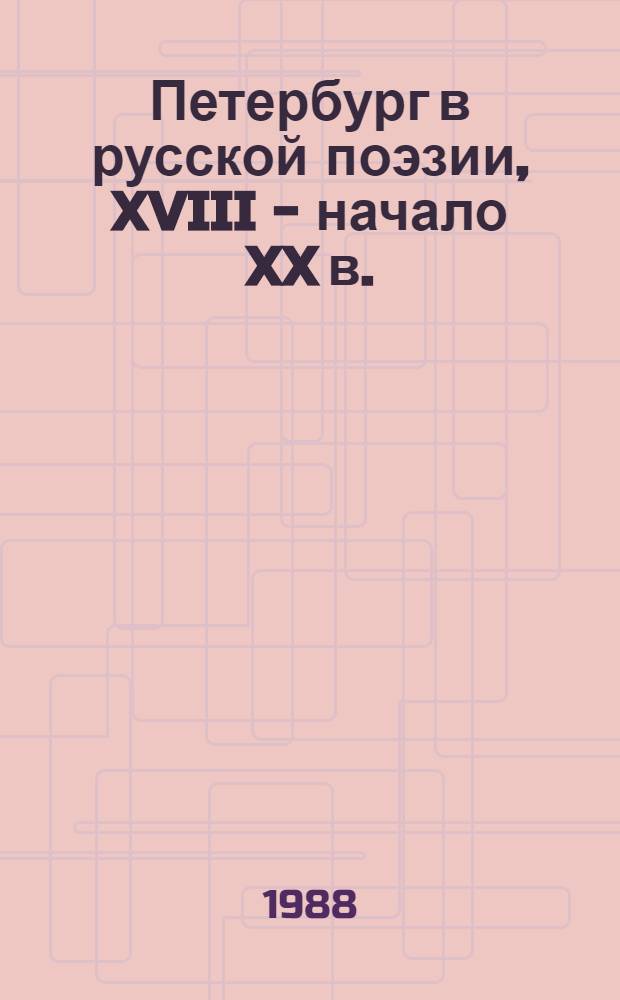 Петербург в русской поэзии, XVIII - начало XX в. : Поэтич. антология