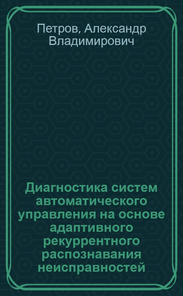 Диагностика систем автоматического управления на основе адаптивного рекуррентного распознавания неисправностей : Автореф. дис. на соиск. учен. степ. к. т. н