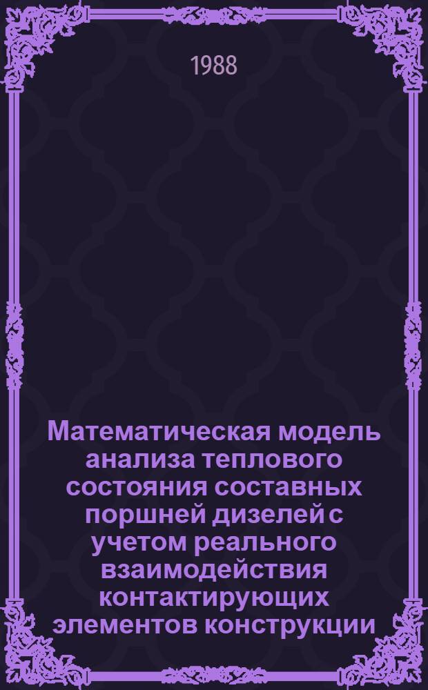 Математическая модель анализа теплового состояния составных поршней дизелей с учетом реального взаимодействия контактирующих элементов конструкции : Автореф. дис. на соиск. учен. степ. к. т. н