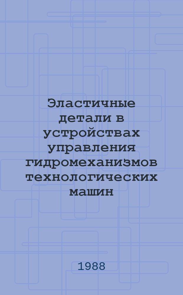 Эластичные детали в устройствах управления гидромеханизмов технологических машин : Автореф. дис. на соиск. учен. степ. канд. техн. наук : (05.02.02)