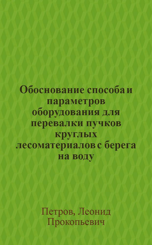 Обоснование способа и параметров оборудования для перевалки пучков круглых лесоматериалов с берега на воду : Автореф. дис. на соиск. учен. степ. к. т. н