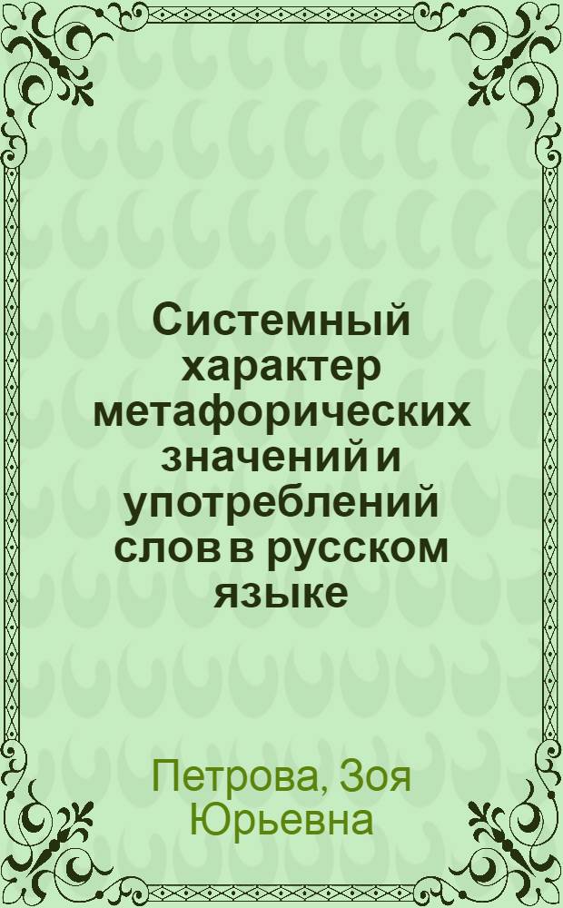 Системный характер метафорических значений и употреблений слов в русском языке : (На материале обозначений эмоцион. состояний человека) : Автореф. дис. на соиск. учен. степ. канд. филол. наук : (10.02.01)