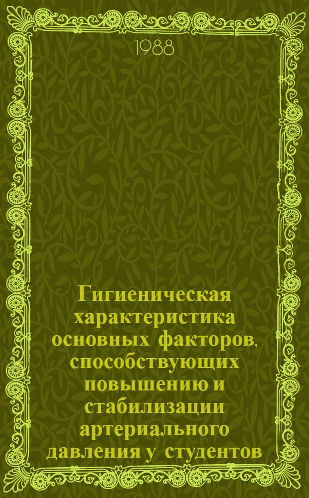 Гигиеническая характеристика основных факторов, способствующих повышению и стабилизации артериального давления у студентов, и меры профилактики : Автореф. дис. на соиск. учен. степ. канд. мед. наук : (14.00.07)