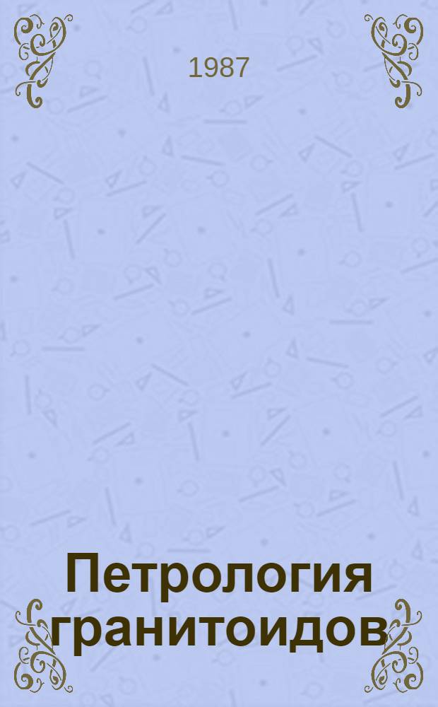 Петрология гранитоидов : (Минер. и хим. состав гранитоидов сев. части Балхаш. сегмента земной коры : Сб. анализов)